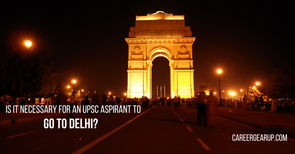 Is it necessary for an UPSC aspirant to go to Delhi?
